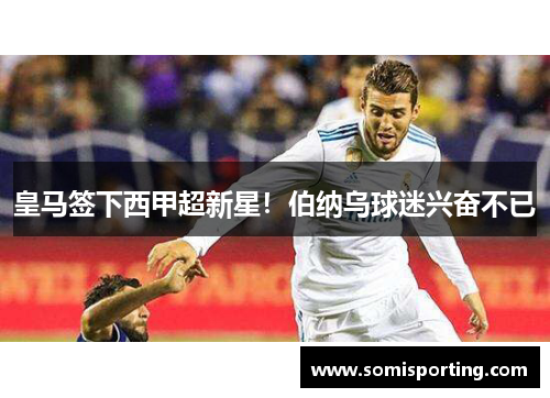 皇马签下西甲超新星！伯纳乌球迷兴奋不已