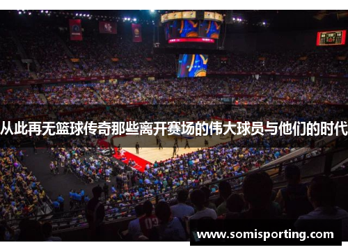从此再无篮球传奇那些离开赛场的伟大球员与他们的时代