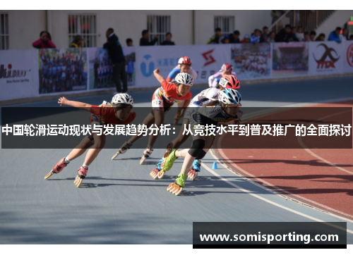 中国轮滑运动现状与发展趋势分析：从竞技水平到普及推广的全面探讨